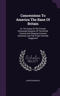 Concessions To America The Bane Of Britain: Or,... 1347974466 Book Cover