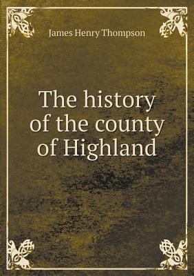 The history of the county of Highland 5518724896 Book Cover