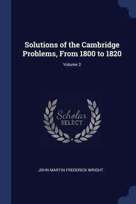 Solutions of the Cambridge Problems, From 1800 ... 1376473224 Book Cover