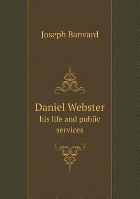 Daniel Webster His Life and Public Services 5518666926 Book Cover