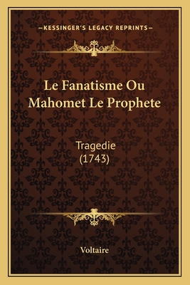 Le Fanatisme Ou Mahomet Le Prophete: Tragedie (... 1165530112 Book Cover