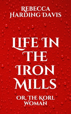 Life In The Iron Mills: Or, The Korl Woman B08VYJKKGG Book Cover