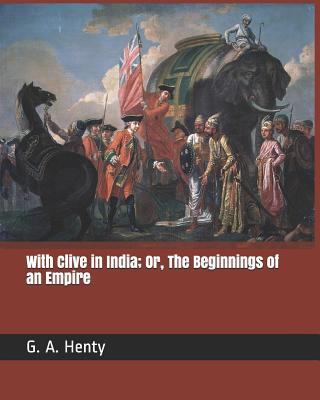 With Clive in India; Or, the Beginnings of an E... 1731481225 Book Cover