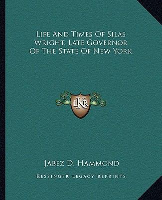 Life And Times Of Silas Wright, Late Governor O... 1163312177 Book Cover