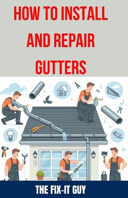 How to Install and Repair Gutters: The Ultimate...            Book Cover