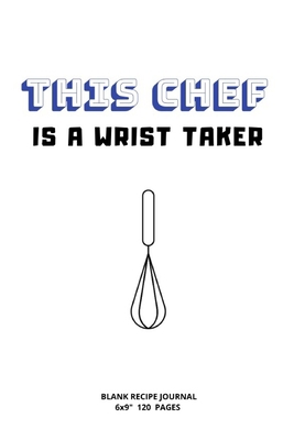 Wrist Taker Chef: A blank Recipe Journal to wri... 1704367271 Book Cover