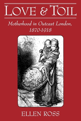 Love and Toil: Motherhood in Outcast London, 18... 0195083210 Book Cover