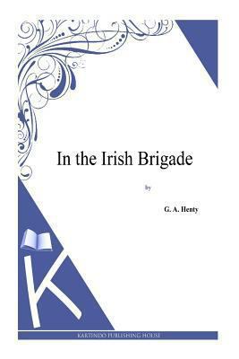 In the Irish Brigade 1494864134 Book Cover