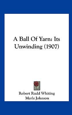 A Ball of Yarn: Its Unwinding (1907) 1161754032 Book Cover