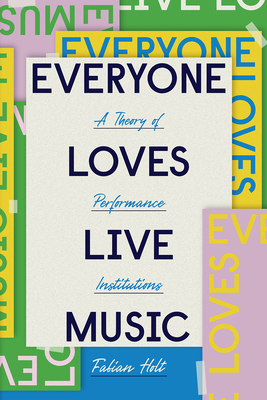 Everyone Loves Live Music: A Theory of Performa... 022673854X Book Cover