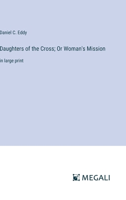 Daughters of the Cross; Or Woman's Mission: in ... 3387319312 Book Cover