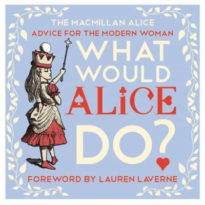 What Would Alice Do?: Advice for the Modern Wom... 1447288521 Book Cover