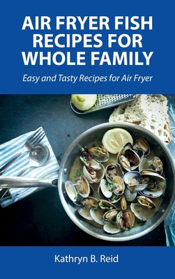 Air Fryer Fish Recipes for Whole Family: Easy a... 8659821920 Book Cover