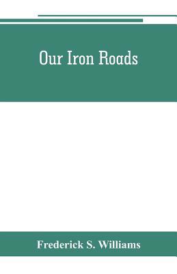 Our iron roads: their history, construction and... 9353801311 Book Cover