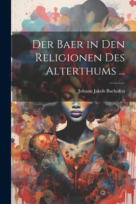 Der Baer in Den Religionen Des Alterthums ... [German] 1021238252 Book Cover