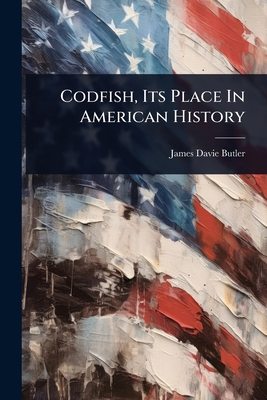 Codfish, Its Place In American History 1024461653 Book Cover