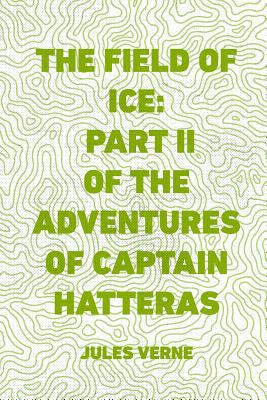 The Field of Ice: Part II of the Adventures of ... 1523482176 Book Cover