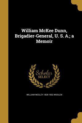 William McKee Dunn, Brigadier-General, U. S. A.... 1373980508 Book Cover