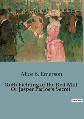 Ruth Fielding of the Red Mill Or Jasper Parloe'... B0CCK9ZJNX Book Cover