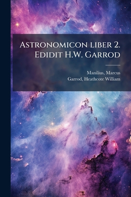 Astronomicon liber 2. Edidit H.W. Garrod [Latin] 1024173712 Book Cover