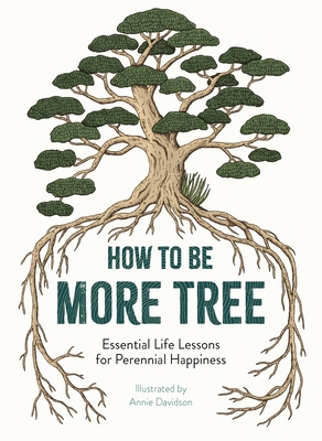 How to Be More Tree: Essential Life Lessons for... 1912785137 Book Cover