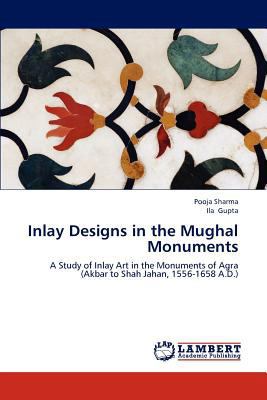 Inlay Designs in the Mughal Monuments 3847379070 Book Cover