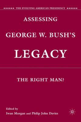 Assessing George W. Bush's Legacy: The Right Man? 023010858X Book Cover