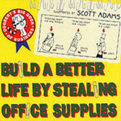 Build a Better Life by Stealing Office Supplies... 1857880153 Book Cover