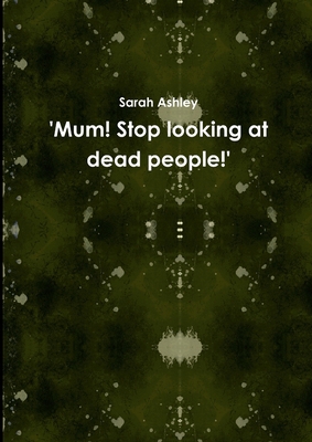 'Mum! Stop looking at dead people!' 1291326863 Book Cover