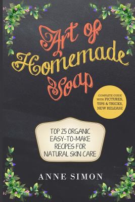 Art of Homemade Soap: Top 25 Organic Easy-to-Ma... 1530085160 Book Cover
