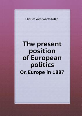 The Present Position of European Politics Or, E... 5518499124 Book Cover