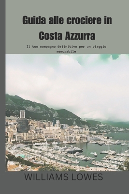 Guida alle crociere in Costa Azzurra: Il tuo co... [Italian] B0D8ZHM6DS Book Cover