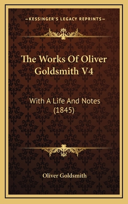 The Works Of Oliver Goldsmith V4: With A Life A... 1167296346 Book Cover