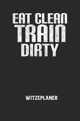 EAT CLEAN TRAIN DIRTY - Witzeplaner: Hilfestell... [German] B084DGFLKW Book Cover