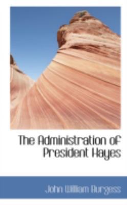 The Administration of President Hayes 0559593708 Book Cover