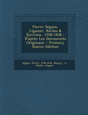 Pierre Seguin, Ligueur, Reclus & Ecrivain, 1558... [French] 1294485784 Book Cover