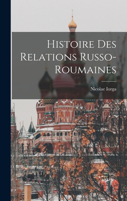 Histoire Des Relations Russo-Roumaines [French] 1018081658 Book Cover