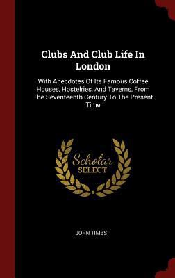 Clubs And Club Life In London: With Anecdotes O... 1296532003 Book Cover