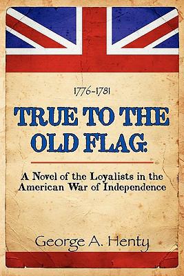 True to the Old Flag: A Novel of the Loyalists ... 1611791146 Book Cover