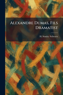 Alexandre Dumas, Fils Dramatist 1025422783 Book Cover