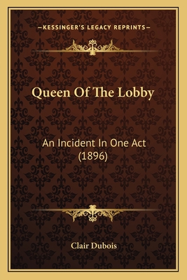 Queen Of The Lobby: An Incident In One Act (1896) 1163878081 Book Cover