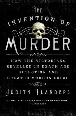 The Invention of Murder: How the Victorians Rev... 1250024870 Book Cover