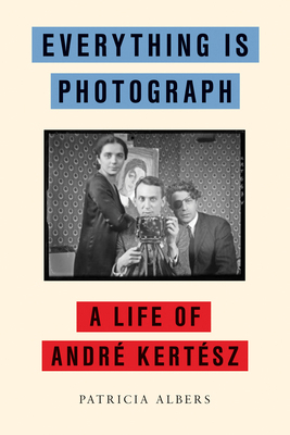 Everything Is Photograph: A Life of André Kertész 1590515099 Book Cover