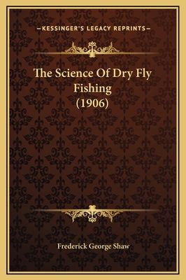 The Science Of Dry Fly Fishing (1906) 116929183X Book Cover