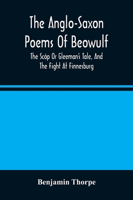 The Anglo-Saxon Poems Of Beowulf: The Scôp Or G... 9354485626 Book Cover