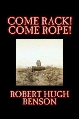 Come Rack! Come Rope! by Robert Hugh Benson, Fi... 1598189999 Book Cover