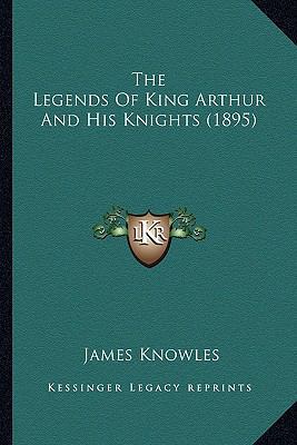 The Legends Of King Arthur And His Knights (1895) 1164128833 Book Cover