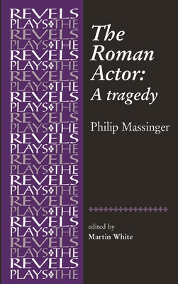 The Roman Actor: By Philip Massinger 0719087813 Book Cover