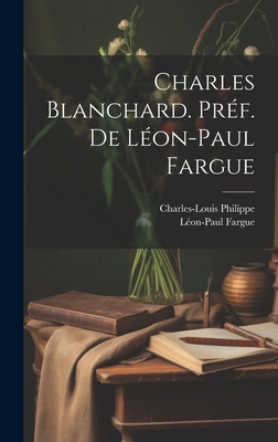 Charles Blanchard. Préf. de Léon-Paul Fargue [French] 1020899174 Book Cover