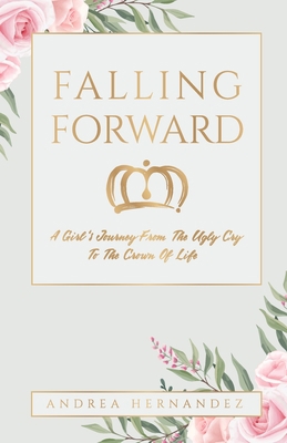 Falling Forward: A Girl's Journey From The Ugly... 1685563481 Book Cover